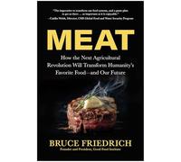 Meat: How the Next Agricultural Revolution Will Transform Humanity's Favorite Food-and Our Future