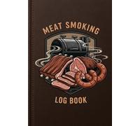 Meat Smoking Log Book: A Complete Logbook to Record, Track, and Perfect Every Smoking Session