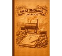 Meat Smoking Log Book: Barbecue, Grill, and Meat Smoker’s Journal for Tracking Cuts, Temperatures, Wood Types, Cook Times, and Flavor Results