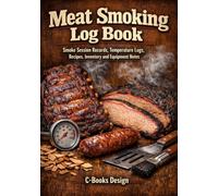 Meat Smoking Log Book: Smoke Session Records, Temperature Logs, Recipes, Inventory and Equipment Notes I 7 x 10 inch