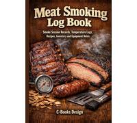 Meat Smoking Log Book: Smoke Session Records, Temperature Logs, Recipes, Inventory and Equipment Notes I 7 x 10 inch