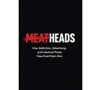 MEATHEADS: How Addiction, Advertising, and Industrial Power Keep Dead Meat Alive