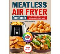 Meatless Air Fryer Cookbook: Crispy, Flavorful, Plant-Based Recipes for Healthy Air Frying at Home
