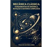 Mecânica Clássica: Fundamentos de Dinâmica, Rotação e Sistemas Complexos