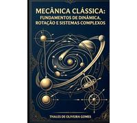 Mecânica Clássica: Fundamentos de Dinâmica, Rotação e Sistemas Complexos
