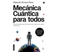 Mecánica Cuántica Para Todos: Principios fundamentales de la física moderna al alcance de cualquier mente curiosa