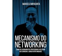 Mecanismo do Networking - Como relacionamentos profissionais aceleram sua carreira e abrem oportunidades: O método oficial do Curso de Networking que transformou carreiras em todo o Brasil