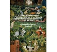 Mecanismos de apropiación, posesión y traspaso de la tierra en los territorios ibéricos de frontera (ss. XII- XVI)