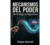 MECANISMOS DEL PODER: Del Látigo al Algoritmo
