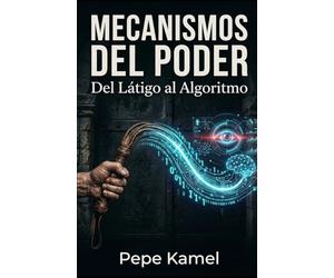 MECANISMOS DEL PODER: Del Látigo al Algoritmo