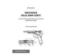 Meccanica delle armi corte. I sistemi di chiusura delle pistole semiautomatiche dall'Ottocento ad oggi