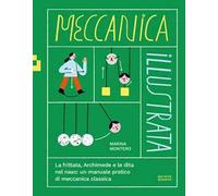 Meccanica illustrata. La frittata, Archimede e le dita nel naso: un manuale pratico di meccanica classica. Ediz. illustrata