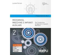 Meccanica, macchine e impianti ausiliari. Vol 2 Per Conduzione di Apparati e Impianti Marittimi
