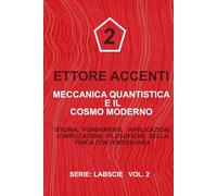 MECCANICA QUANTISTICA E IL COSMO MODERNO: Storia, fondamenti, applicazioni e implicazioni filosofiche della fisica contemporanea