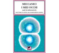 Meccanici i miei occhi nati in laboratorio. Dall'utero in affitto alla manipolazione genetica