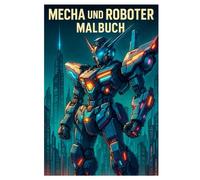 Mecha und Roboter Malbuch: 50 futuristische Illustrationen von Maschinen und Technologie: Für Kinder und Erwachsene zum Ausmalen und Fantasieren