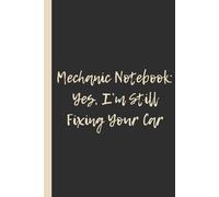 Mechanic Notebook: Yes, I’m Still Fixing Your Car: Funny 6x9 Lined Notebook - Perfect Gift for Mechanics, Car Lovers & Garage Heroes