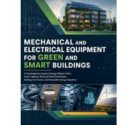 MECHANICAL AND ELECTRICAL EQUIPMENT FOR GREEN AND SMART BUILDINGS: Energy-Efficient HVAC, Smart Lighting, Electrical Distribution, Building Automation, and Renewable Energy Integration