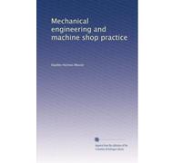 Mechanical engineering and machine shop practice