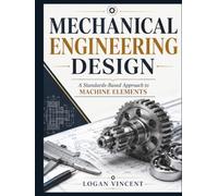 MECHANICAL ENGINEERING DESIGN: A Standards-Based Approach to Machine Elements