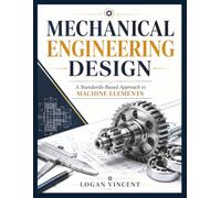 MECHANICAL ENGINEERING DESIGN: A Standards-Based Approach to Machine Elements