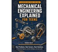 Mechanical Engineering Explained for Teens: Real Problems. Real Careers. Real Solutions.
