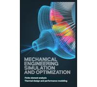 MECHANICAL ENGINEERING SIMULATION AND OPTIMIZATION: Finite element analysis thermal design and performance modeling