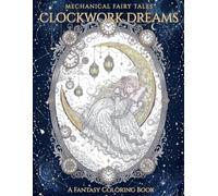 Mechanical Fairy Tales: Clockwork Dreams: A Celestial Fantasy Coloring Book