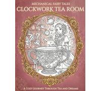 Mechanical Fairy Tales: Clockwork Tea Room: Fantasy Coloring Book for Adults
