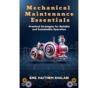 MECHANICAL MAINTENANCE ESSENTIALS: Practical Strategies for Reliable and Sustainable Operation