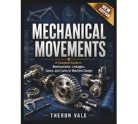 Mechanical Movements: A Complete Guide to Mechanisms, Linkages, Gears, and Cams in Machine Design