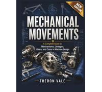 Mechanical Movements: A Complete Guide to Mechanisms, Linkages, Gears, and Cams in Machine Design