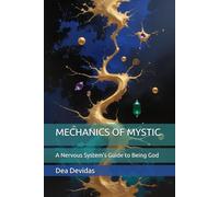MECHANICS OF MYSTIC: A Nervous System's Guide to Being God