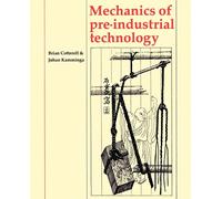 Mechanics of Pre-industrial Technology: An Introduction to the Mechanics o...