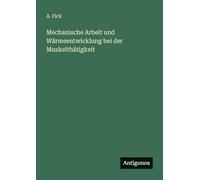 Mechanische Arbeit und Wärmeentwicklung bei der Muskelthätigkeit