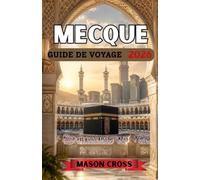 MECQUE GUIDE DE VOYAGE 2026: Le cœur battant du pèlerinage et de la prière. Le voyage le plus sacré au monde commence ici. Plongez au cœur de la ... et du profond héritage de La Mecque.