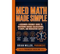 Med Math Made Simple: A Beginner-Friendly Guide to Mastering Dosage Calculations, IV Drips, and Medication Safety