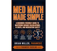 Med Math Made Simple: A Beginner-Friendly Guide to Mastering Dosage Calculations, IV Drips, and Medication Safety