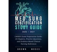 MED SURG CERTIFICATION STUDY GUIDE 2026 - 2027: CMSRN Exam Preparation Guide - 10 Chapters, Practice Questions, and Evidence-Based Clinical Nursing References