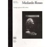 Medardo Rosso. Catalogo ragionato della scultura. Ediz. illustrata