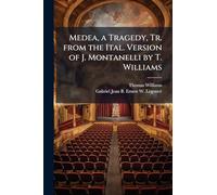 Medea, a Tragedy, Tr. from the Ital. Version of J. Montanelli by T. Williams