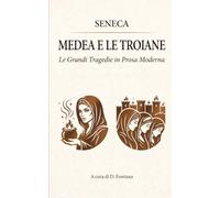 MEDEA E LE TROIANE DI SENECA: LE GRANDI TRAGEDIE IN PROSA MODERNA