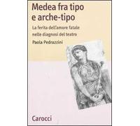 Medea fra tipo e arche-tipo. La ferita dell'amore fatale nelle diagnosi del teatro