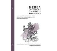 Medea. Ossessione d'amore e sradicamento. Nuova traduzione con testo greco a fronte riveduto criticamente e letture filosofiche della tragedia di Euripide