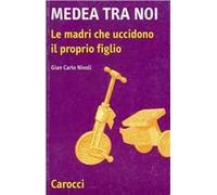 Medea tra noi. Le madri che uccidono il proprio figlio