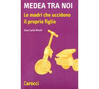 Medea tra noi. Le madri che uccidono il proprio figlio