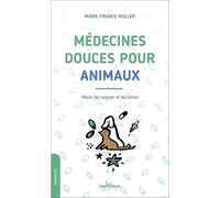 Médecines douces pour animaux: Mieux les soigner et les aimer