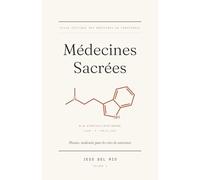 Médecines Sacrées: Plantes, molécules pour les rites de conscience - histoire, pharmacologie, cosmovision, droit.