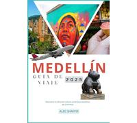 MEDELLÍN GUÍA DE VIAJE 2025: Descubra la vibrante cultura y la belleza escénica de Colombia