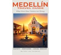 MEDELLÍN: The Complete Travel Guide for First-Time Visitors: Safety, Mistakes, Local Insights & Getting Around